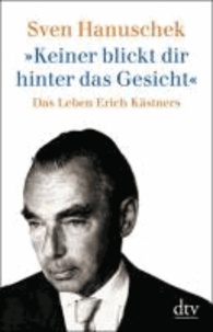 Keiner blickt dir hinter das Gesicht - Das Leben Erich Kästners.