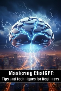  Keir Bandy - Mastering ChatGPT: Tips and Techniques for Beginners.