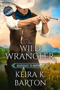 Keira K. Barton - The Wild Wrangler - Heartsgate to Happiness, #1.