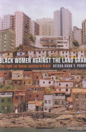 Keisha-Khan Y Perry - Black Women against the Land Grab - The Fight for Racial Justice in Brazil.