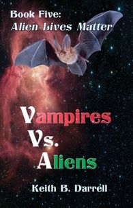 Keith B. Darrell - Vampires Vs. Aliens, Book Five: Alien Lives Matter - Vampires Vs. Aliens, #5.