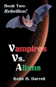  Keith B. Darrell - Vampires Vs. Aliens, Book Two: Rebellion! - Vampires Vs. Aliens, #2.