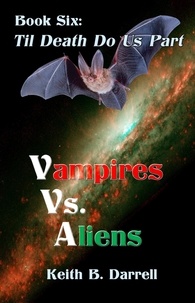 Keith B. Darrell - Vampires Vs. Aliens, Book Six: Til Death Do Us Part - Vampires Vs. Aliens, #6.