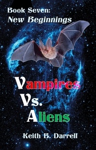  Keith B. Darrell - Vampires Vs. Aliens, Book Seven: New Beginnings - Vampires Vs. Aliens, #7.