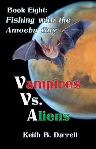  Keith B. Darrell - Vampires Vs. Aliens, Book Eight: Fishing with the Amoeba Guy - Vampires Vs. Aliens, #8.