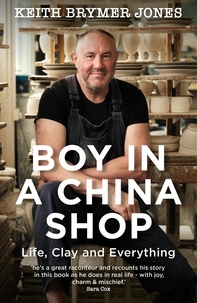 Keith Brymer Jones - Boy in a China Shop - Perfect for fans of THE GREAT POTTERY THROW DOWN and OUR WELSH CHAPEL DREAM.