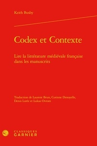 Keith Busby - Codex et contexte - Lire la littérature médiévale française dans les manuscrits.