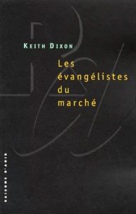 Les Evangelistes Du Marche. Les Intellectuels Britanniques Et Le Neo-Liberalisme
