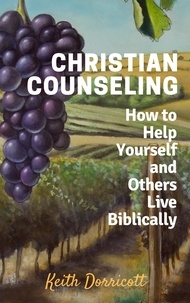  Keith Dorricott - Christian Counseling - How to Help Yourself and Others Live Biblically.