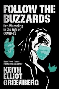 Keith Elliot Greenberg - Follow the Buzzards - Pro Wrestling in the Age of COVID-19.