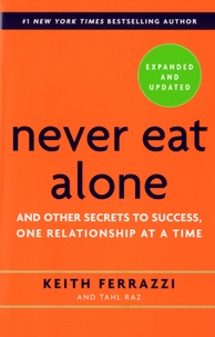 Keith Ferrazzi - Never Eat Alone - And Other Secrets to Success, One Relationship at a Time.