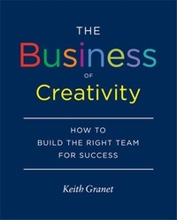 Keith Granet - The business of creativity - How to build the right team for success.