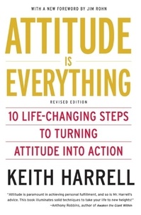 Keith Harrell - Attitude is Everything Rev Ed - 10 Life-Changing Steps to Turning Attitude into Action.