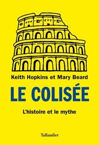 Keith Hopkins et Mary Beard - Le Colisée - L'histoire et le mythe.