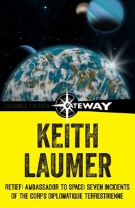 Keith Laumer - Retief: Ambassador to Space: Seven Incidents of the Corps Diplomatique Terrestrienne.