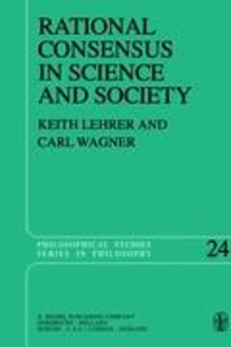 Keith Lehrer et C. Wagner - Rational Consensus in Science and Society - A Philosophical and Mathematical Study.