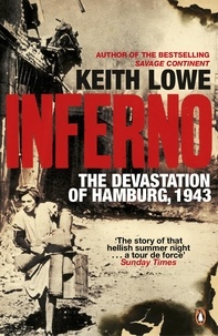 Keith Lowe - Inferno - The Devastation of Hamburg, 1943.
