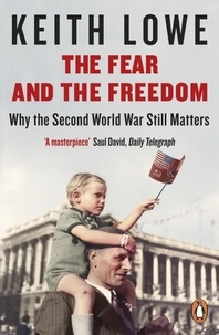 Keith Lowe - The Fear and the Freedom - How the Second World War Changed Us.