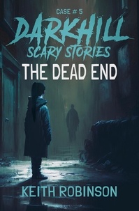  Keith Robinson - The Dead End - Darkhill Scary Stories, #5.