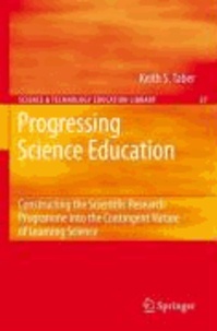 Keith S. Taber - Progressing Science Education - Constructing the Scientific Research Programme into the Contingent Nature of Learning Science.