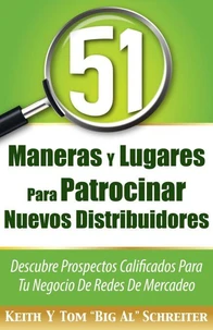 51 Maneras Y Lugares Para Patrocinar Nuevos Distribuidores: Descubre Prospectos Calificados Para Tu Negocio De Redes De Mercadeo