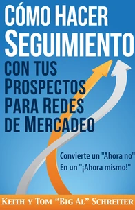 Cómo Hacer Seguimiento Con Tus Prospectos Para Redes De Mercadeo: Convierte un "Ahora no" En un "¡Ahora mismo!"