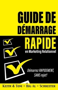  Keith Schreiter et  Tom « Big Al » Schreiter - Guide de Démarrage Rapide en Marketing Relationnel : Démarrez Rapidement, Sans Rejet !.