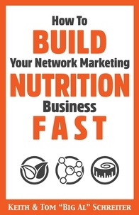  Keith Schreiter et  Tom "Big Al" Schreiter - How To Build Your Network Marketing Nutrition Business Fast.