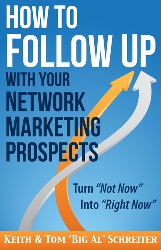  Keith Schreiter et  Tom "Big Al" Schreiter - How to Follow Up With Your Network Marketing Prospects: Turn Not Now Into Right Now!.