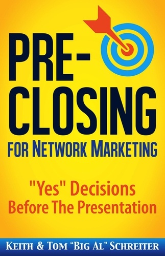 Keith Schreiter et  Tom "Big Al" Schreiter - Pre-Closing for Network Marketing: "Yes" Decisions Before The Presentation.
