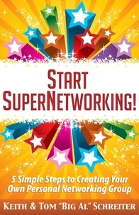  Keith Schreiter et  Tom "Big Al" Schreiter - Start SuperNetworking!: 5 Simple Steps to Creating Your Own Personal Networking Group.