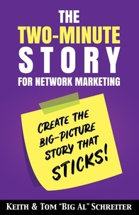  Keith Schreiter et  Tom "Big Al" Schreiter - The Two-Minute Story for Network Marketing: Create the Big-Picture Story That Sticks!.