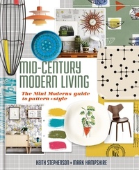 Keith Stephenson et Mark Hampshire - Mid-Century Modern Living - The Mini Modern's Guide to Pattern and Style.