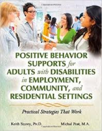 Keith Storey et Michael Post - Positive Behavior Supports for Adults with Disabilities in Employment, Community, and Residential Settings - Practical Strategies That Work.