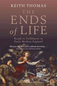 The Ends of Life: Roads to Fulfilment in Early Modern England