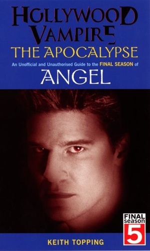 Keith Topping - Hollywood Vampire: The Apocalypse - An Unofficial and Unauthorised Guide to the Final Season of Angel.