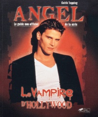 Keith Topping - Le vampire d'Hollywood. - Le guide non officiel d'Angel.