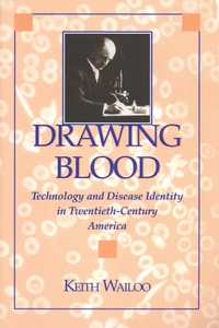 Keith Wailoo - Drawing Blood - Technology and Disease Identity in Twentieth-Century America.