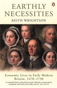 Keith Wrightson - Earthly Necessities - Economic Lives in Early Modern Britain, 1470-1750.