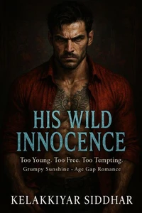 His Wild Innocence: Too Young, Too Free, Too Tempting — A Grumpy Sunshine Age Gap Romance