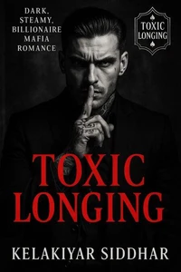 Toxic Longing: Dark, Steamy, Billionaire Mafia Romance