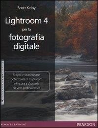 Kelby Scott et Postinghel P. - Lightroom 4 per la fotografia digitale.