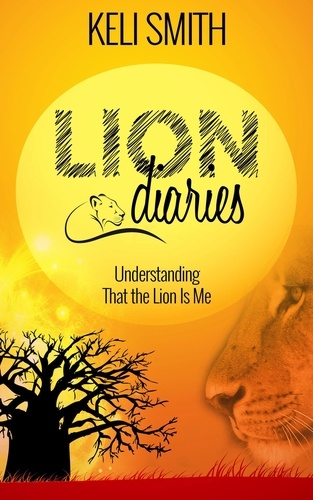  Keli Smith - Lion Diaries: Understanding That the Lion Is Me.