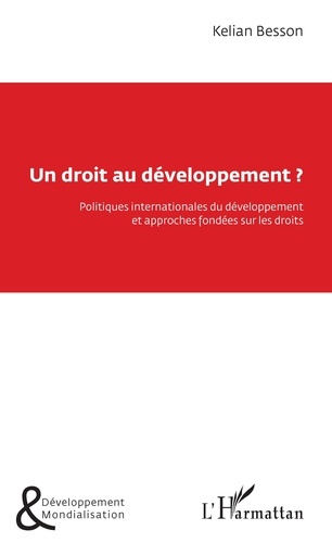 Kelian Besson - Un droit au développement ? - Politiques internationales du développement et approches fondées sur les droits.