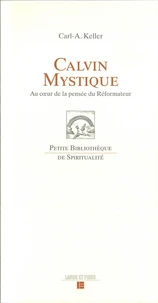 Calvin Mystique. Au Coeur De La Pensee Du Reformateur