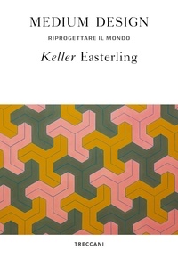 Keller Easterling - Medium design - Riprogettare il mondo.