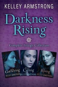 Kelley Armstrong - Darkness Rising: Complete Trilogy Collection - The Gathering, The Calling, The Rising.