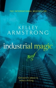 Kelley Armstrong - Industrial Magic - Book 4 in the Women of the Otherworld Series.