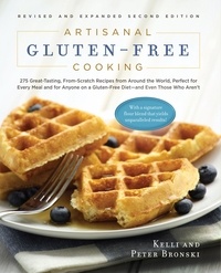 Kelli Bronski et Peter Bronski - Artisanal Gluten-Free Cooking - 275 Great-Tasting, From-Scratch Recipes from Around the World, Perfect for Every Meal and for Anyone on a Gluten-Free Diet—and Even Those Who Aren't.