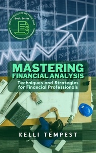  Kelli Tempest - Mastering Financial Analysis:  Techniques and Strategies for Financial Professionals - Expert Advice for Professionals: A Series on Industry-Specific Guidance, #1.